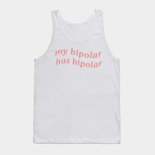 MY BIPOLAR HAS BIPOLAR Tank Top